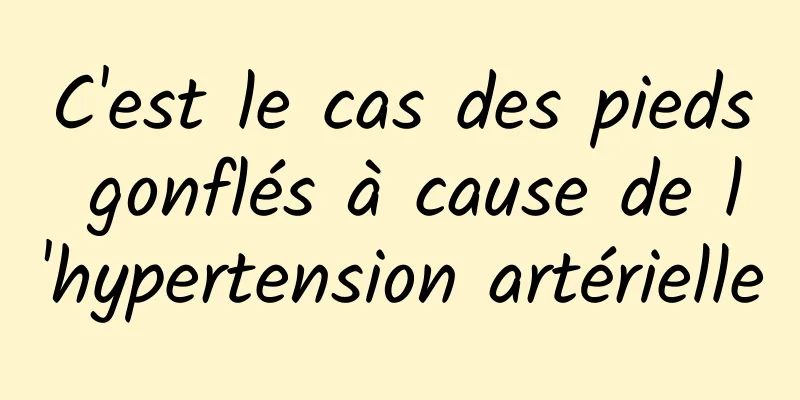 C'est le cas des pieds gonflés à cause de l'hypertension artérielle