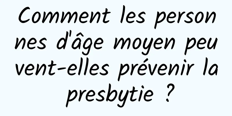 Comment les personnes d'âge moyen peuvent-elles prévenir la presbytie ?