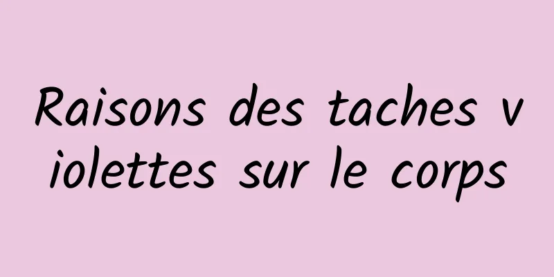 Raisons des taches violettes sur le corps