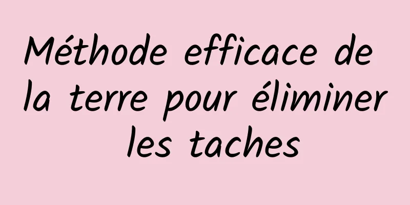 Méthode efficace de la terre pour éliminer les taches