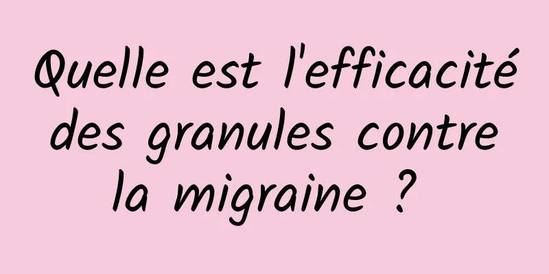 Quelle est l'efficacité des granules contre la migraine ? 