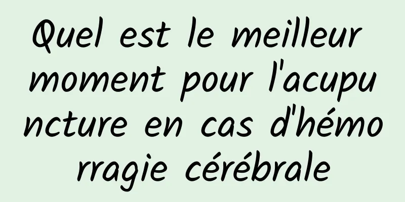 Quel est le meilleur moment pour l'acupuncture en cas d'hémorragie cérébrale