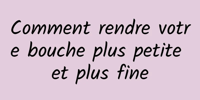 Comment rendre votre bouche plus petite et plus fine