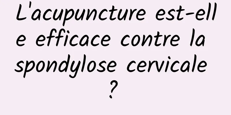 L'acupuncture est-elle efficace contre la spondylose cervicale ? 