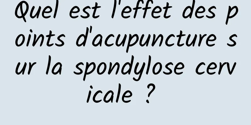 Quel est l'effet des points d'acupuncture sur la spondylose cervicale ? 