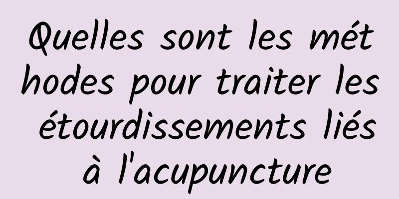 Quelles sont les méthodes pour traiter les étourdissements liés à l'acupuncture