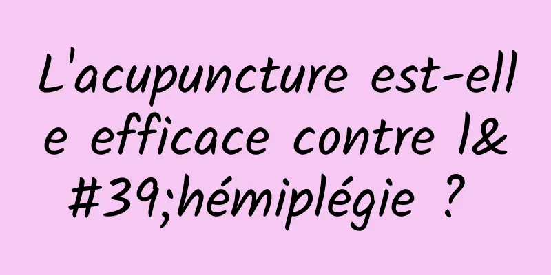 L'acupuncture est-elle efficace contre l'hémiplégie ? 