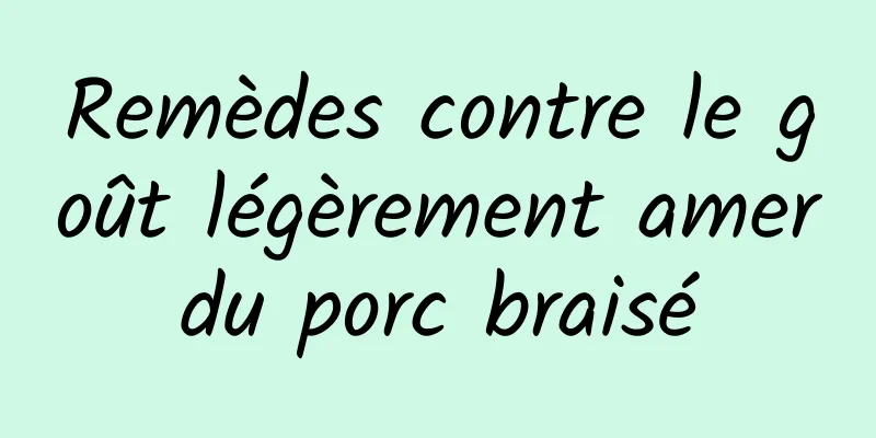 Remèdes contre le goût légèrement amer du porc braisé 