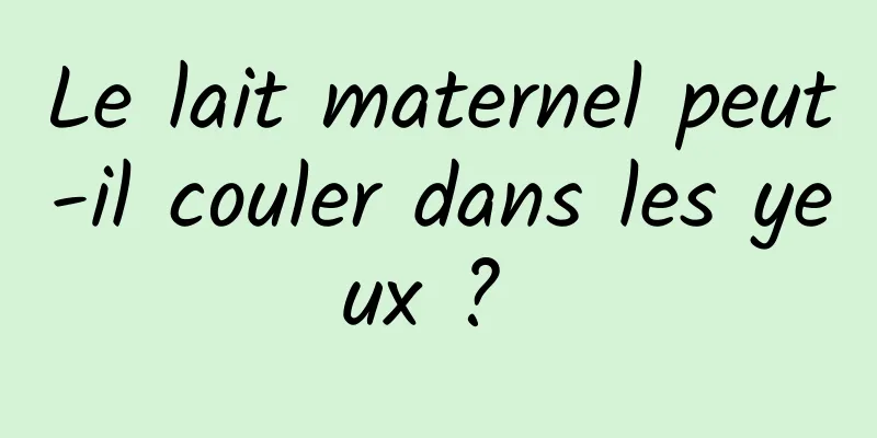 Le lait maternel peut-il couler dans les yeux ? 