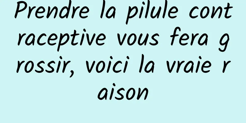 Prendre la pilule contraceptive vous fera grossir, voici la vraie raison