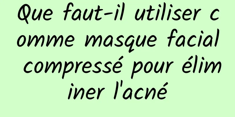 Que faut-il utiliser comme masque facial compressé pour éliminer l'acné