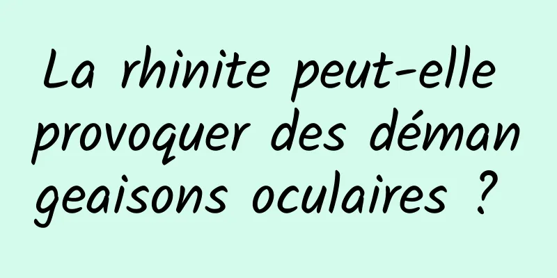 La rhinite peut-elle provoquer des démangeaisons oculaires ? 