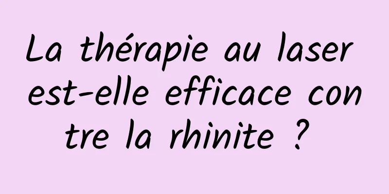 La thérapie au laser est-elle efficace contre la rhinite ? 