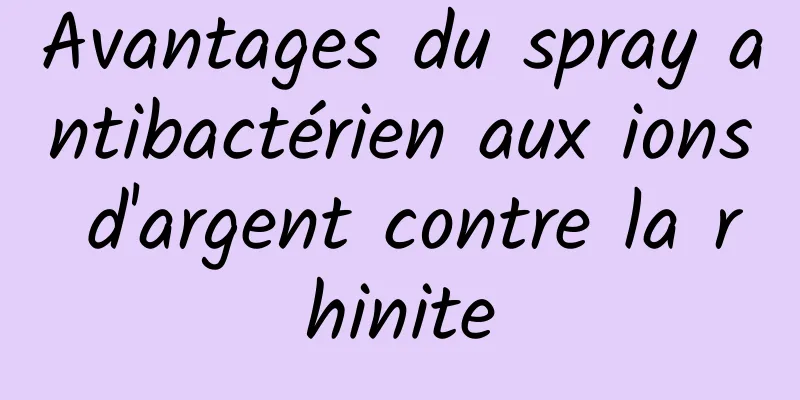 Avantages du spray antibactérien aux ions d'argent contre la rhinite