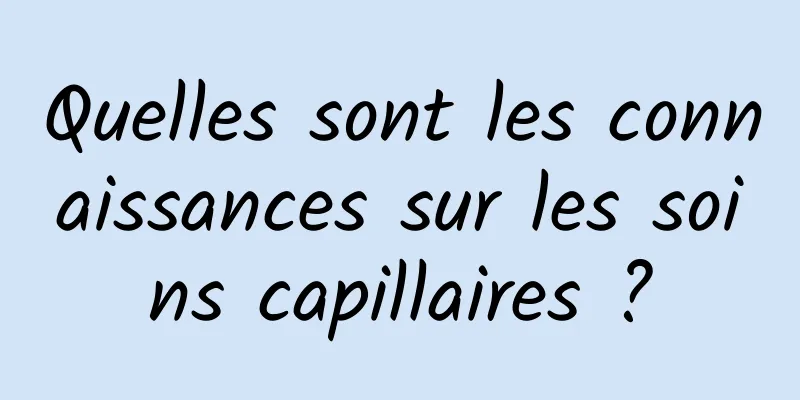 Quelles sont les connaissances sur les soins capillaires ?