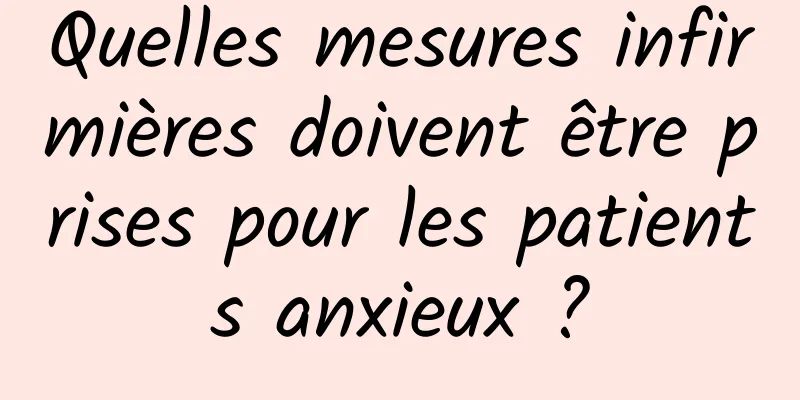 Quelles mesures infirmières doivent être prises pour les patients anxieux ?