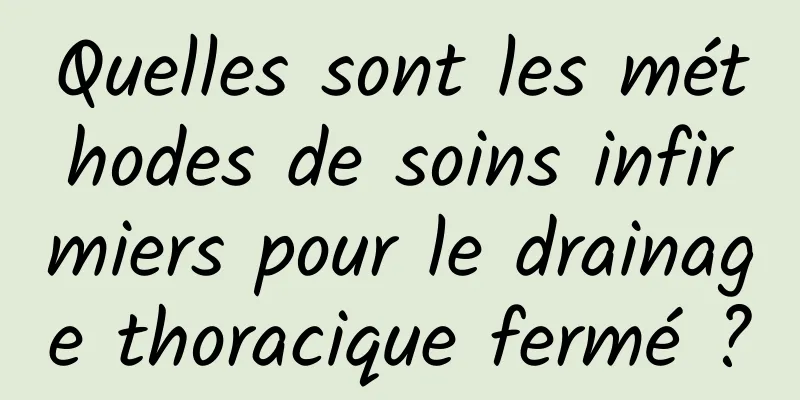 Quelles sont les méthodes de soins infirmiers pour le drainage thoracique fermé ?