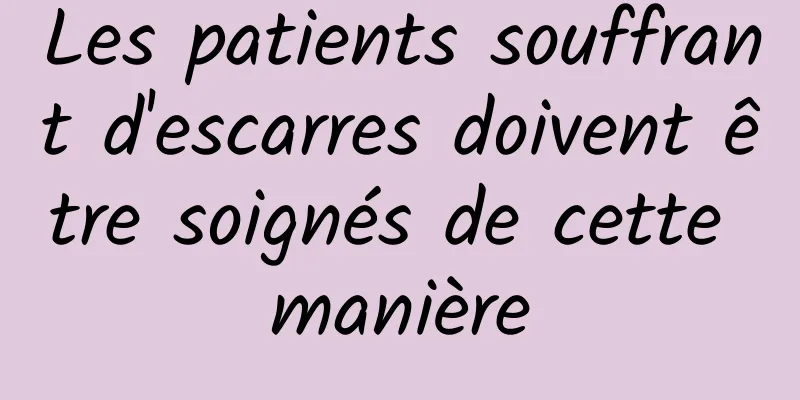 Les patients souffrant d'escarres doivent être soignés de cette manière