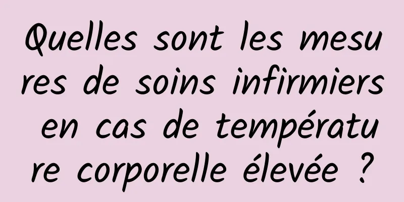 Quelles sont les mesures de soins infirmiers en cas de température corporelle élevée ?