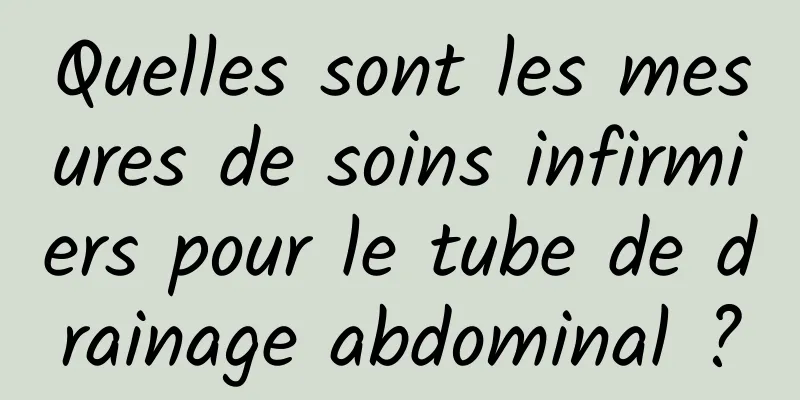 Quelles sont les mesures de soins infirmiers pour le tube de drainage abdominal ?