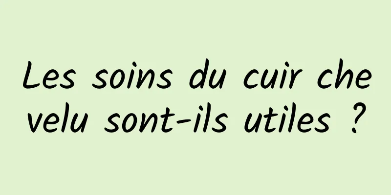 Les soins du cuir chevelu sont-ils utiles ?