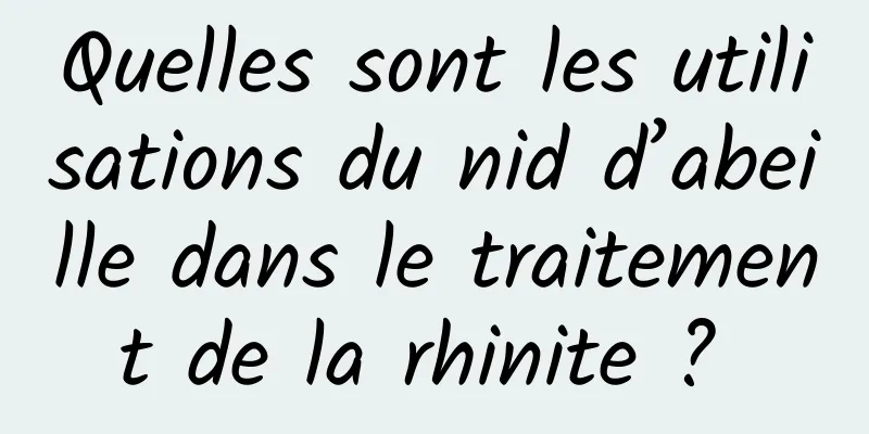 Quelles sont les utilisations du nid d’abeille dans le traitement de la rhinite ? 