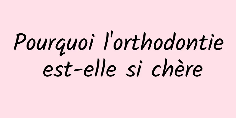 Pourquoi l'orthodontie est-elle si chère