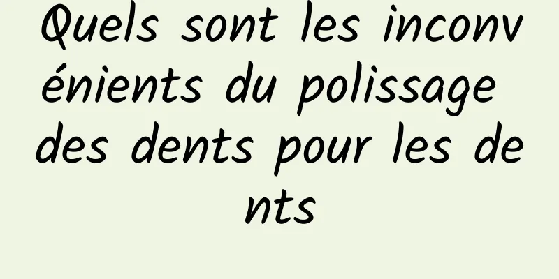 Quels sont les inconvénients du polissage des dents pour les dents