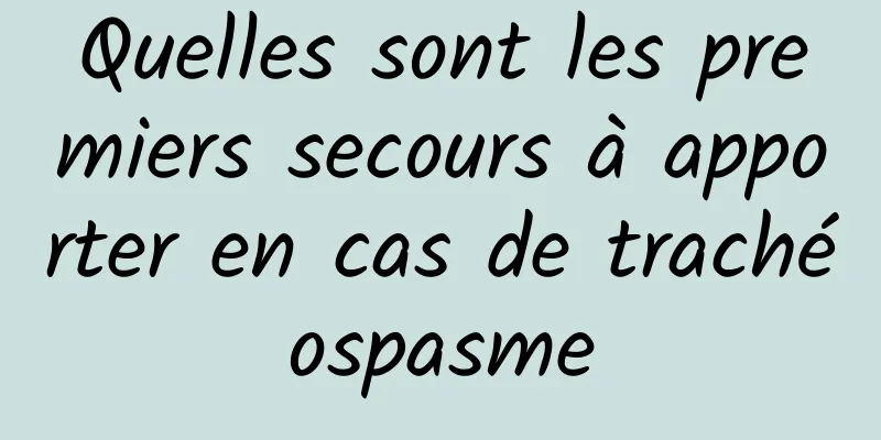 Quelles sont les premiers secours à apporter en cas de trachéospasme