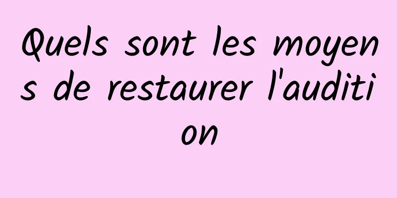 Quels sont les moyens de restaurer l'audition