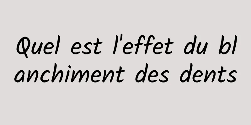 Quel est l'effet du blanchiment des dents