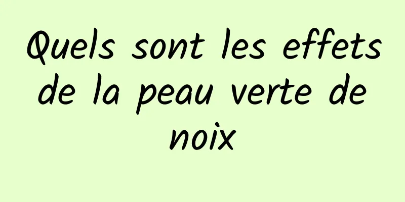 Quels sont les effets de la peau verte de noix