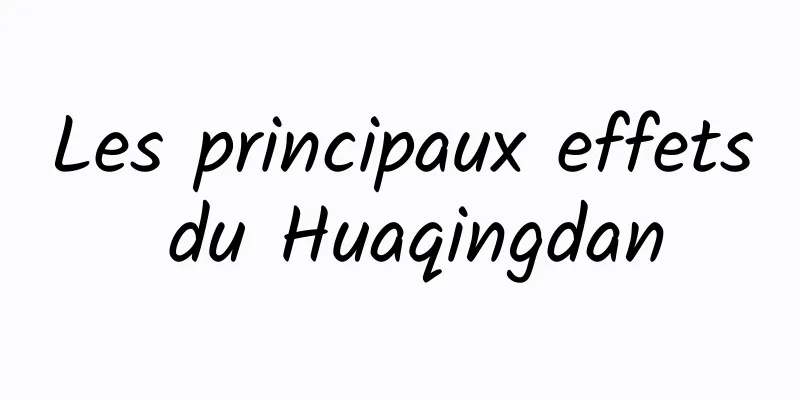 Les principaux effets du Huaqingdan