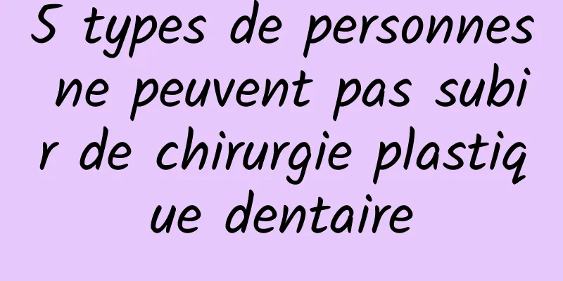 5 types de personnes ne peuvent pas subir de chirurgie plastique dentaire