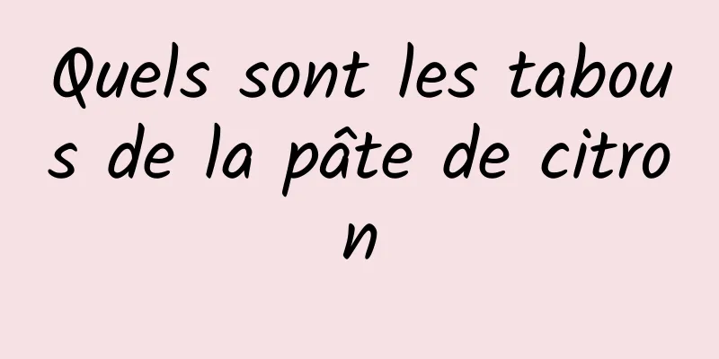 Quels sont les tabous de la pâte de citron