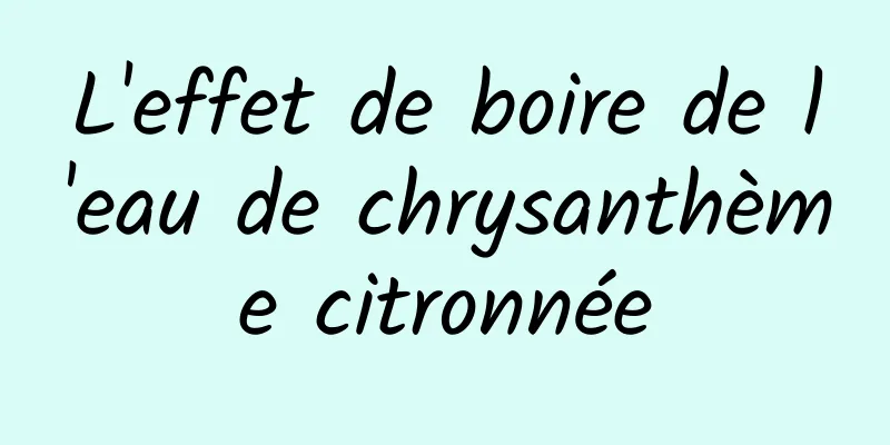 L'effet de boire de l'eau de chrysanthème citronnée