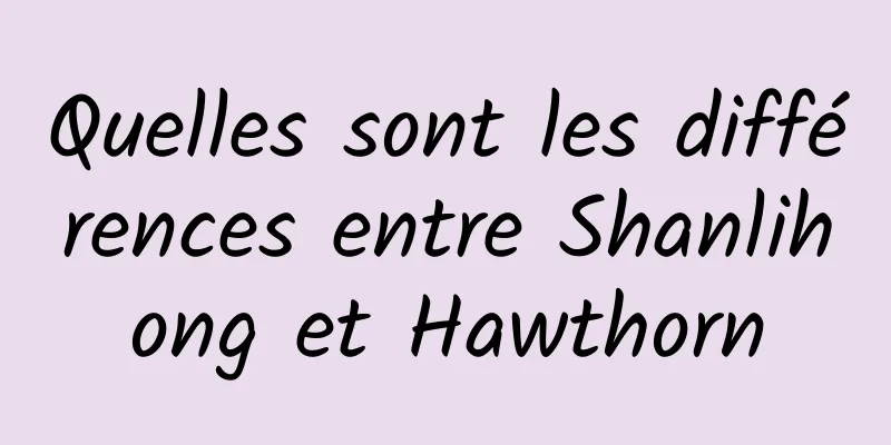 Quelles sont les différences entre Shanlihong et Hawthorn