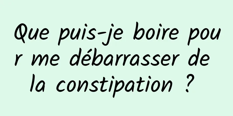 Que puis-je boire pour me débarrasser de la constipation ? 