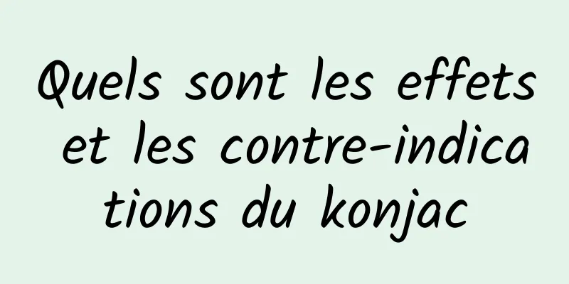 Quels sont les effets et les contre-indications du konjac