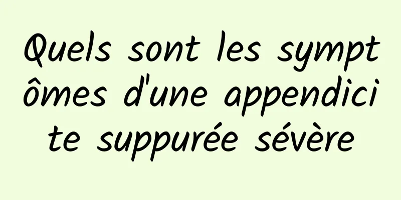 Quels sont les symptômes d'une appendicite suppurée sévère