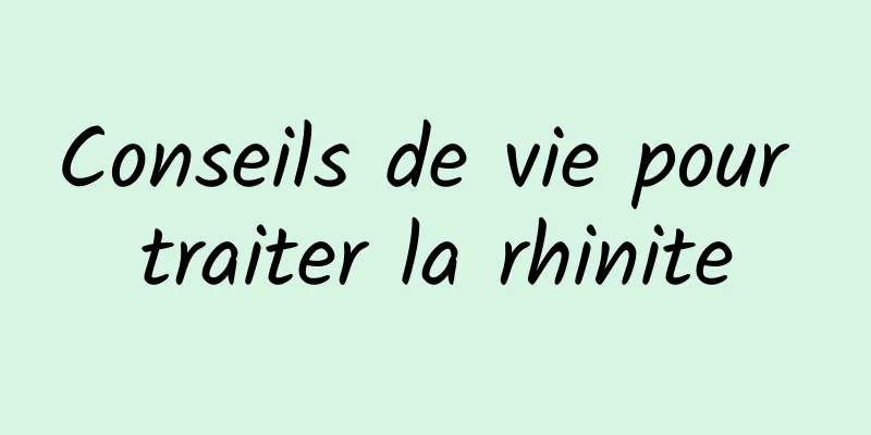 Conseils de vie pour traiter la rhinite