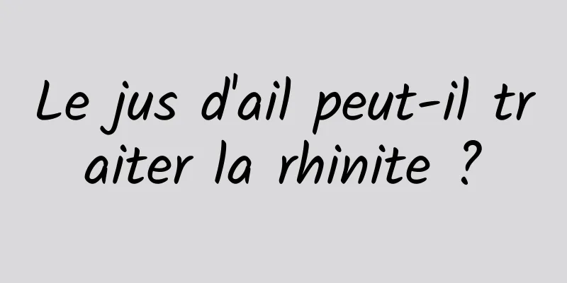 Le jus d'ail peut-il traiter la rhinite ?