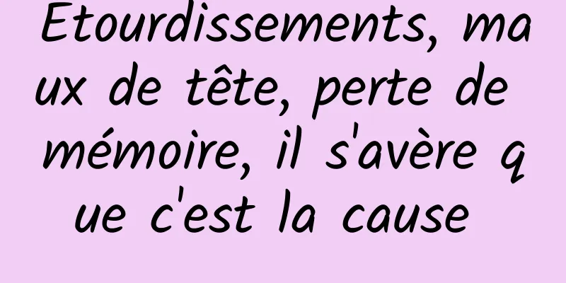 Étourdissements, maux de tête, perte de mémoire, il s'avère que c'est la cause 