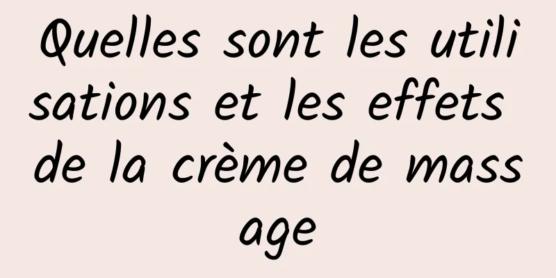 Quelles sont les utilisations et les effets de la crème de massage