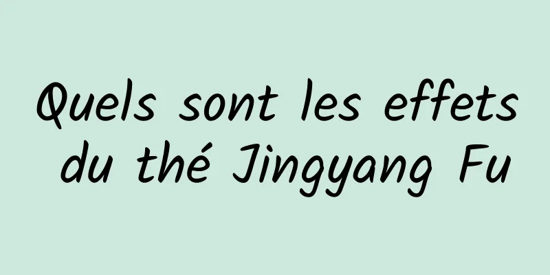 Quels sont les effets du thé Jingyang Fu