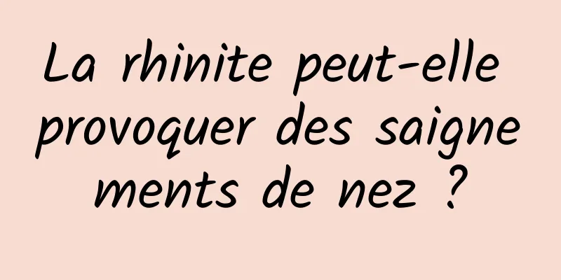 La rhinite peut-elle provoquer des saignements de nez ?