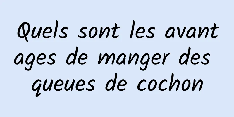 Quels sont les avantages de manger des queues de cochon