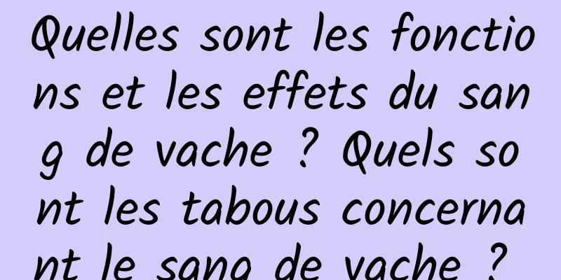 Quelles sont les fonctions et les effets du sang de vache ? Quels sont les tabous concernant le sang de vache ? 