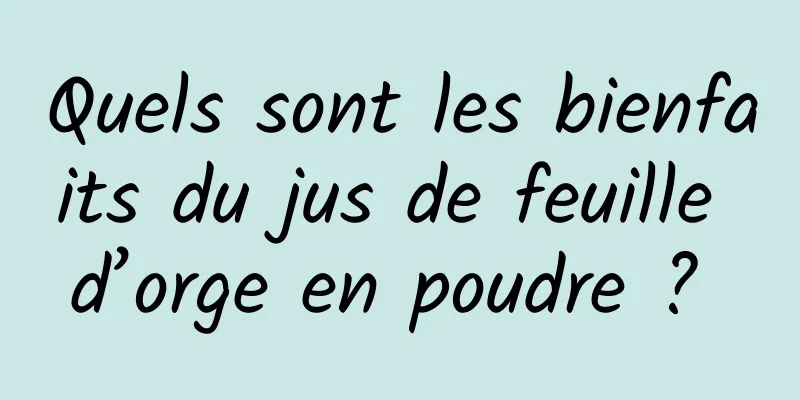 Quels sont les bienfaits du jus de feuille d’orge en poudre ? 