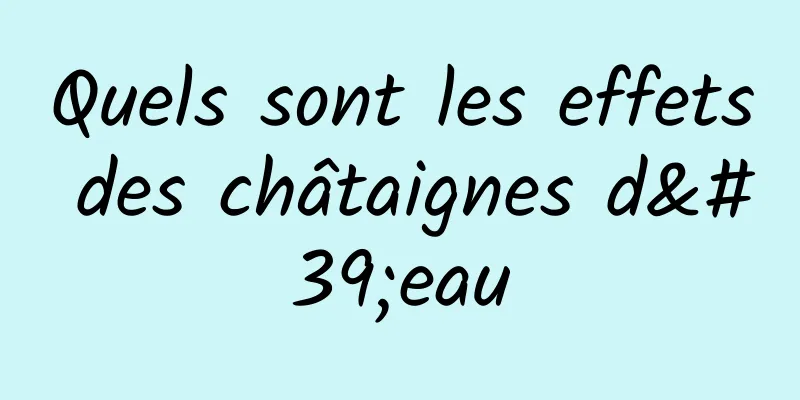 Quels sont les effets des châtaignes d'eau